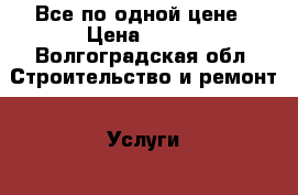 Все по одной цене › Цена ­ 150 - Волгоградская обл. Строительство и ремонт » Услуги   . Волгоградская обл.